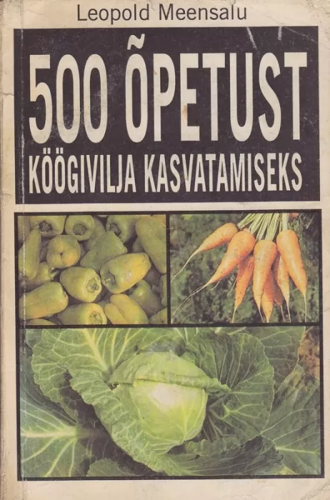 Leopold Meensalu 500 õpetust köögivilja kasvatamiseks, II
