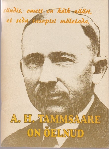 A. H. Tammsaare on öelnud : väärtmõtteid jutustustest, novellidest, näidenditest ja kirjadest ning romaanidest