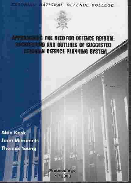 Aldo Kask, Jaan Murumets, Thomas Young Approaching the need for defence reform: background and outlines of suggested Estonian defence planning system