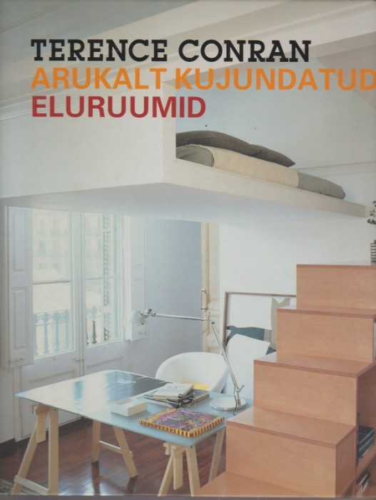 Terence Conran Arukalt kujundatud eluruumid : planeering, mööbel, kujundus, aksessuaarid väikesel elamispinnal