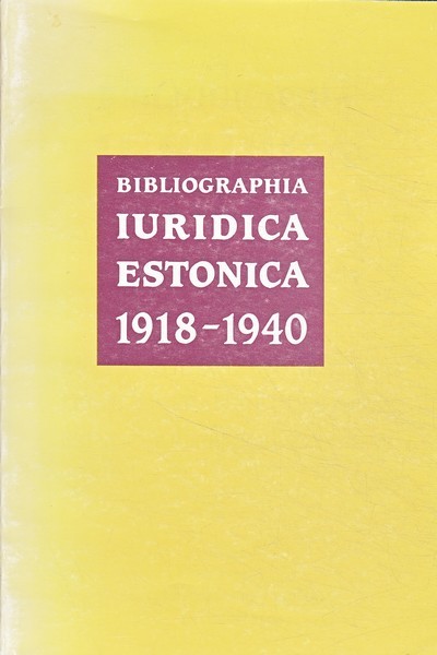 Bibliographia iuridica Estonica 1918-1940 = Eesti õigusbibliograafia 1918-1940 = Legal literature of Estonia 1918-1940 = Estnische Rechtsbibliographie 1918-1940