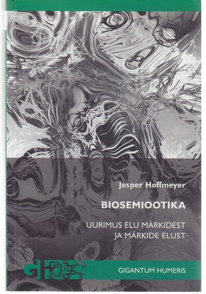 Jesper Hoffmeyer Biosemiootika : uurimus elu märkidest ja märkide elust