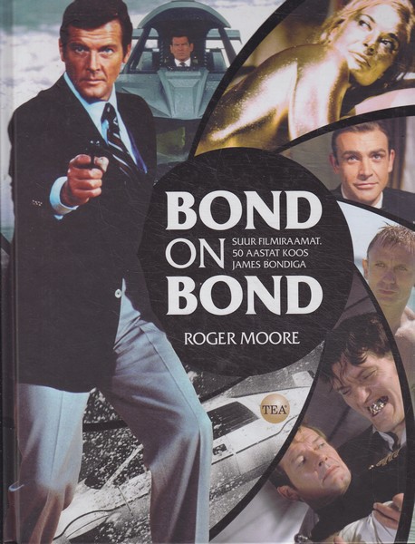 Roger Moore ja Gareth Owen Bond on Bond : suur filmiraamat : 50 aastat koos James Bondiga