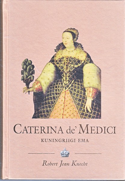 Chrobert Jean Knecht Caterina de' Medici (1519-1589) : kuningriigi ema