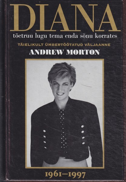 Andrew Morton Diana tõetruu lugu tema enda sõnu korrates : [1961-1997]
