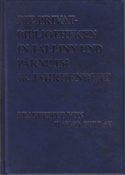 Die Privatbibliotheken in Tallinn und Pärnu im 18. Jahrhundert = Tallinna ja Pärnu eraraamatukogud 18. sajandil