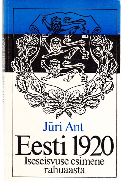 Jüri Ant Eesti 1920 : iseseisvuse esimene rahuaasta