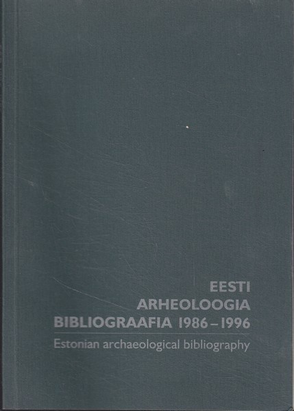 Eesti arheoloogia bibliograafia 1986-1996 = Estonian archaelogical bibliography