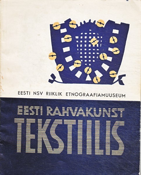 A. Voolmaa Eesti rahvakunst tekstiilis : näitusekataloog