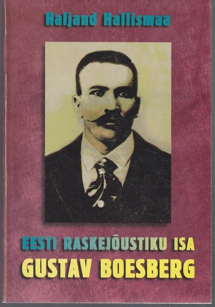 Haljand Hallismaa Eesti raskejõustiku isa Gustav Boesberg 1867-1922 : lühike ülevaade elust ja tegevusest