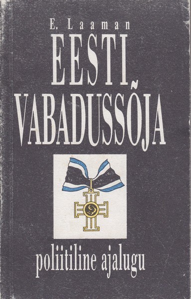 Eduard Laaman Eesti Vabadussõja poliitiline ajalugu : ette loetud Kaitseväe kultuur-selgitustöö kursustel 1925. aastal