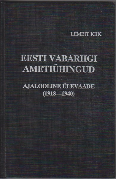 Lembit Kiik Eesti Vabariigi ametiühingud : ajalooline ülevaade (1918-1940)