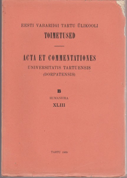 Eesti Vabariigi Tartu Ülikooli toimetused = Acta et Commentationes Universitatis Tartuensis (Dorpatensis) : B, Humaniora XLIII