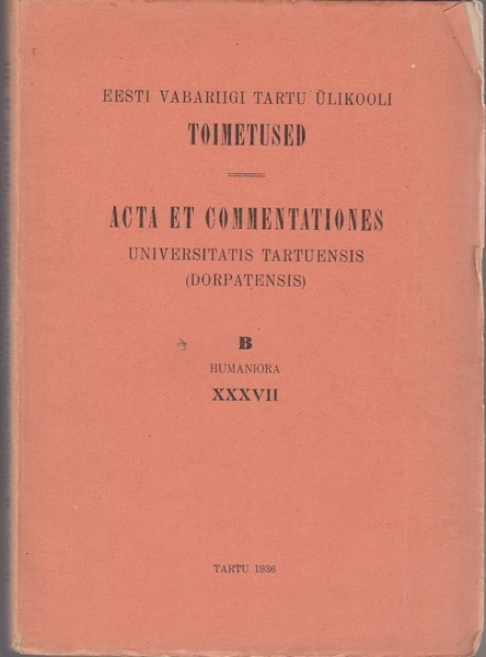 Eesti Vabariigi Tartu Ülikooli toimetused = Acta et Commentationes Universitatis Tartuensis (Dorpatensis) : B, Humaniora XXXVII