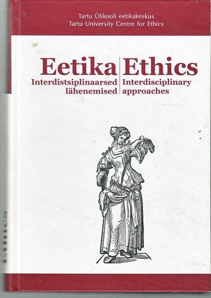 Tartu Ülikooli eetikakeskus Eetika : interdistsiplinaarsed lähenemised : Tartu Ülikooli eetikakeskus 2001-2006 = Ethics : interdisciplinary approaches : Tartu University, Centre for Ethics 2001-2006