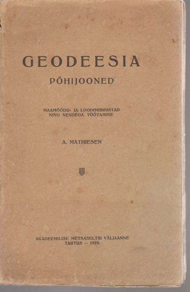 A. Mathiesen Geodeesia põhijooned : maamõõdu- ja loodimisriistad ja nendega töötamine