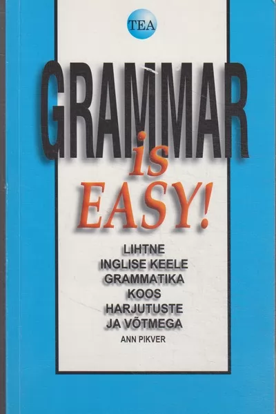 Ann Pikver Grammar is easy! : lihtne inglise keele grammatika koos harjutuste ja võtmega