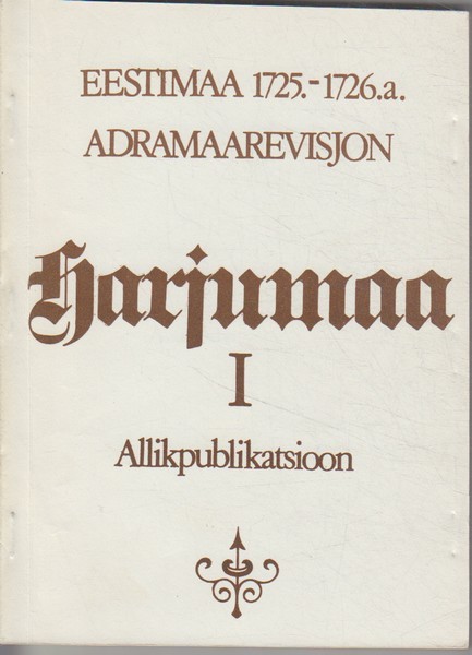 Harjumaa : allikpublikatsioon. Eestimaa 1725-1726. a. adramaarevisjon. 1. kd