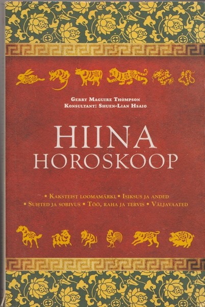 Gerry Maguire Thompson Hiina horoskoop : kaksteist loomamärki. Isiksus ja anded. Suhted ja sobivus. Töö, raha ja tervis. Väljavaated