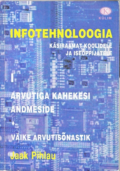 Jaak Pihlau Infotehnoloogia käsiraamat koolidele ja iseõppijatele. 1, Arvutiga kahekesi ja andmeside