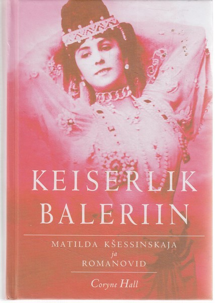 Coryne Hall Keiserlik baleriin : Matilda Kšessinskaja ja Romanovid