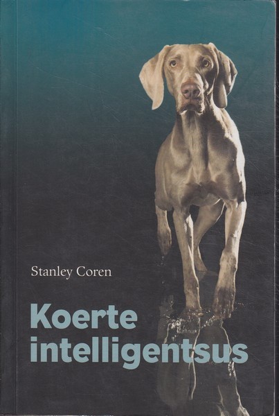 Stanley Coren Koerte intelligentsus : teejuht meie koer-kaaslase mõtetesse, emotsioonidesse ja siseellu