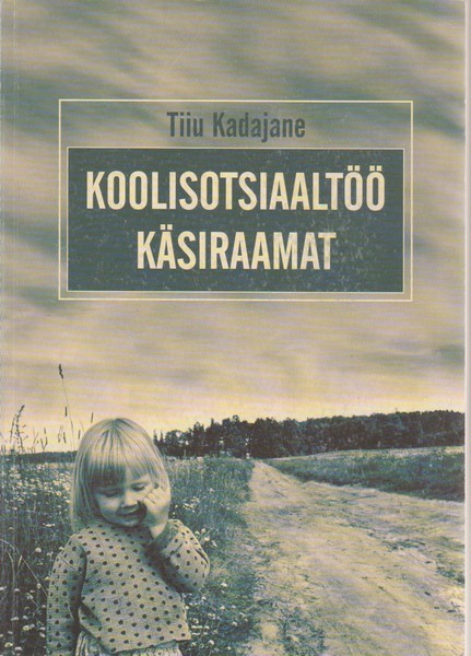Tiiu Kadajane Koolisotsiaaltöö käsiraamat : koolijuhile, klassijuhatajale, õpetajale, kasvatajale, koolisotsiaaltöötajale