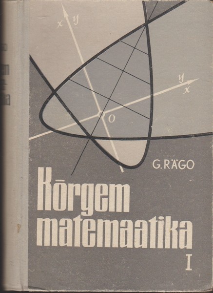 Gerhard Rägo Kõrgem matemaatika : [õpik füüsika ja keemia osakondade üliõpilastele]. I