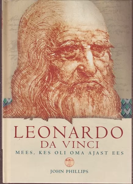 John Phillips Leonardo da Vinci : mees, kes oli oma ajast ees