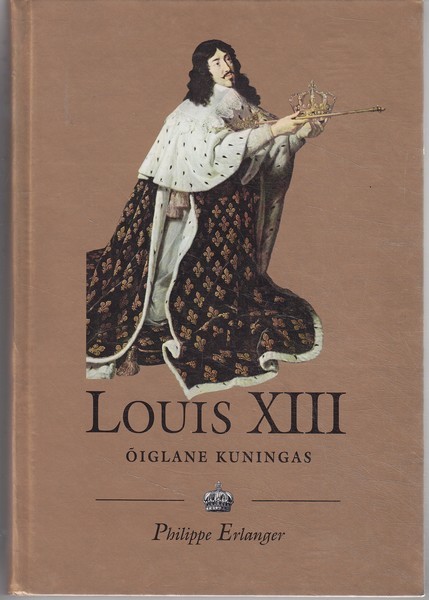 Philippe Erlanger Louis XIII (1601 -1643) : õiglane kuningas