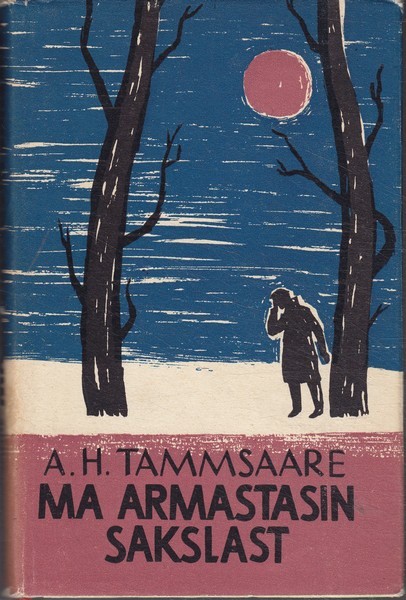 A. H. Tammsaare Ma armastasin sakslast : romaan