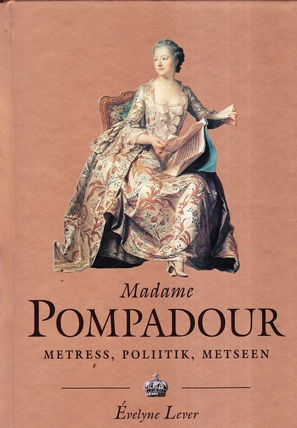 Évelyne Lever Madame Pompadour : (1721-1764) : metress, poliitik, metseen