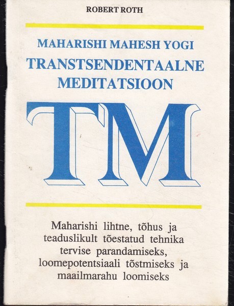 Robert Roth Maharishi Mahesh Yogi transtsendentaalne meditatsioon Maharishi lihtne, tõhus ja teaduslikult tõestatud tehnika tervise parandamiseks, loomepotentsiaali tõhustamiseks ja maailmarahu loomiseks