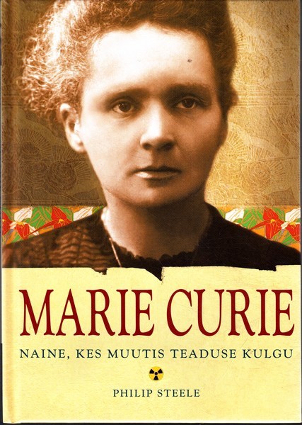 Philip Steele Marie Curie : naine, kes muutis teaduse kulgu