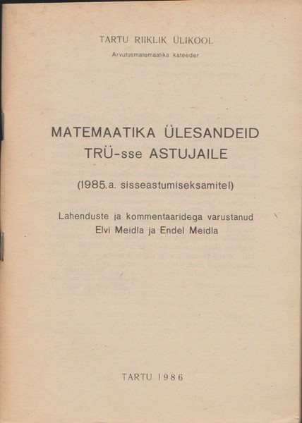 TRÜ, arvutusmatemaatika kateeder Matemaatika ülesandeid TRÜ-sse astujaile : (1985.a. sisseastumiseeksamitel)