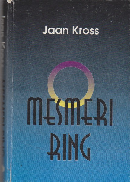 Jaan Kross Mesmeri ring : romaniseeritud memuaarid nagu kõik memuaarid ja peaaegu iga romaan