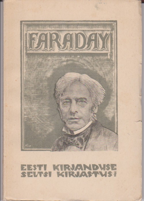 E. Kilkson Michael Faraday : iseõppija-füüsik, kes on andnud maailmale rea tähtsaid leiutisi