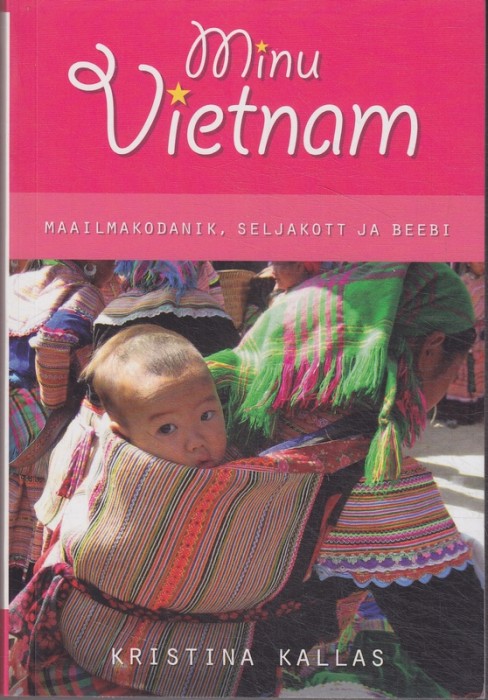 Kristina Kallas Minu Vietnam : maailmakodanik, seljakott ja beebi