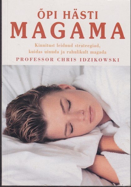 Chris Idzikowski Õpi hästi magama : kinnitust leidnud strateegiad, kuidas uinuda ja rahulikult magada