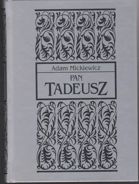 Adam Mickiewicz Pan Tadeusz, ehk, Viimne kohturetk Leedus : šlahta lugu 1811. ja 1812. a. kaheteistkümnes värsiraamatus