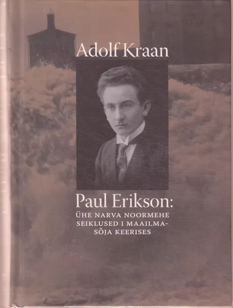 Adolf Kraan Paul Erikson : ühe Narva noormehe seiklused I maailmasõja keerises
