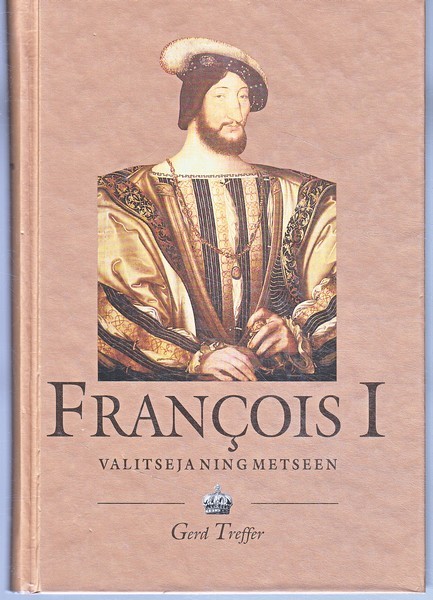 Gerd Treffer Prantsusmaa kuningas François I (1494-1547) : valitseja ning metseen