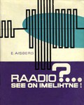 Eugen Aisberg Raadio?...See on imelihtne! : [algajaile ja raadiotehnikutele]