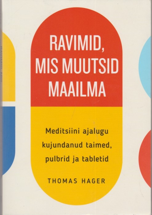 Thomas Hager Ravimid, mis muutsid maailma : meditsiini ajalugu kujundanud taimed, pulbrid ja tabletid
