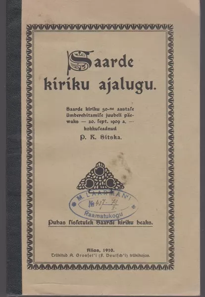 P. K. Sitska Saarde kiriku ajalugu. Saarde kiriku 50-ne aastase ümberehitamise juubeli päewaks - 20. sept. 1909. a