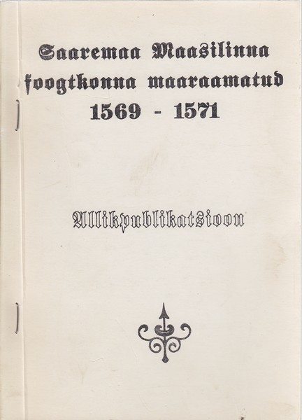 Saaremaa Maasilinna foogtkonna maaraamatud 1569-1571 : allikpublikatsioon = Landbücher der Vogtei Soneburg auf Ösel 1569-1571 : Quellenpublikation