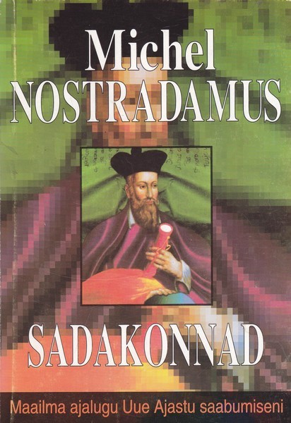 Nostradamus Sadakonnad : maailma ajalugu Uue Ajastu saabumiseni
