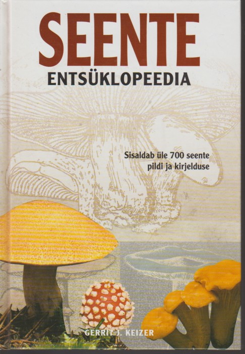 Gerrit J. Keizer Seente entsüklopeedia : sisaldab üle 700 seente pildi ja kirjelduse