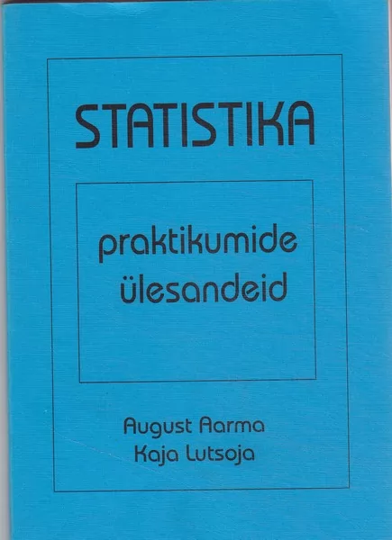 August Aarma, Kaja Lutsoja Statistika praktikumide ülesandeid : põhivalemid, näidisülesanded, ülesanded, vastused