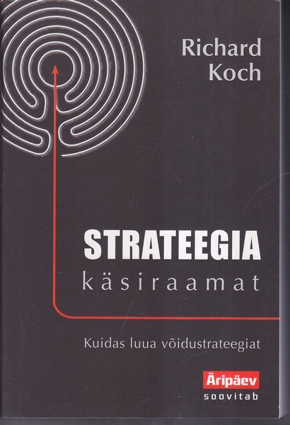 Richard Koch Strateegia käsiraamat : kuidas luua võidustrateegiat